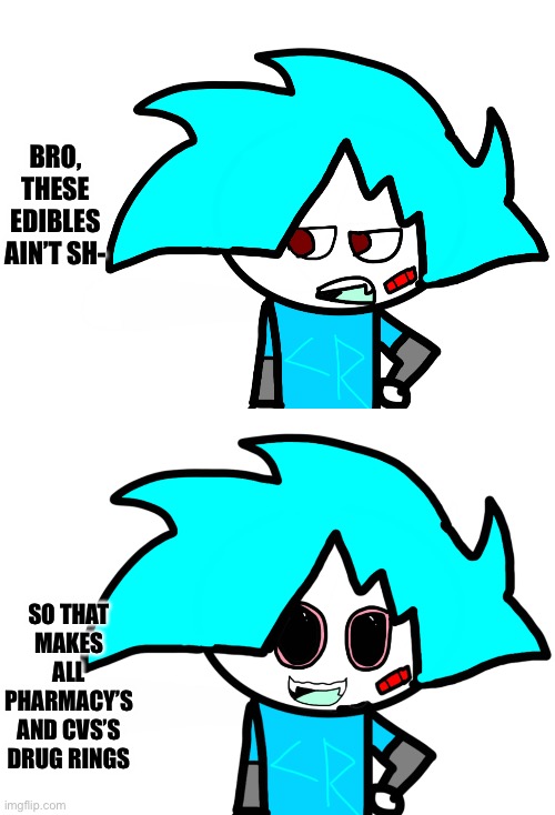 I don’t know what I was thinking when I made this meme ngl | BRO, THESE EDIBLES AIN’T SH-; SO THAT MAKES ALL PHARMACY’S AND CVS’S DRUG RINGS | made w/ Imgflip meme maker