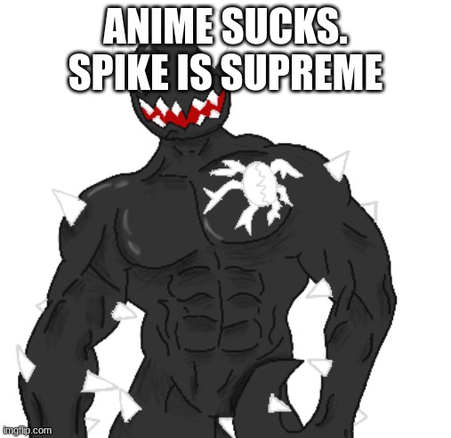 Giga Spike | ANIME SUCKS. SPIKE IS SUPREME | image tagged in giga spike | made w/ Imgflip meme maker
