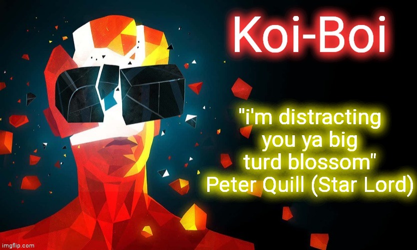 Koi-Boi superhot template | "i'm distracting you ya big turd blossom" Peter Quill (Star Lord) | image tagged in koi-boi superhot template | made w/ Imgflip meme maker