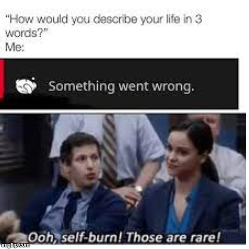 relatable | image tagged in ooh self-burn those are rare | made w/ Imgflip meme maker