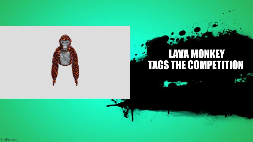 lava monkey | LAVA MONKEY TAGS THE COMPETITION | image tagged in monkey | made w/ Imgflip meme maker