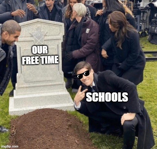 Grant Gustin over grave | OUR FREE TIME; SCHOOLS | image tagged in grant gustin over grave | made w/ Imgflip meme maker