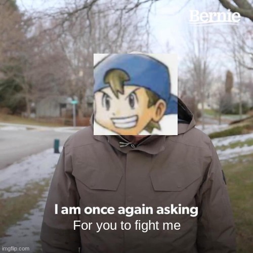 Me and youngster joey aren't friends, WE'RE BEST FRIENDS. | For you to fight me | image tagged in memes,bernie i am once again asking for your support | made w/ Imgflip meme maker