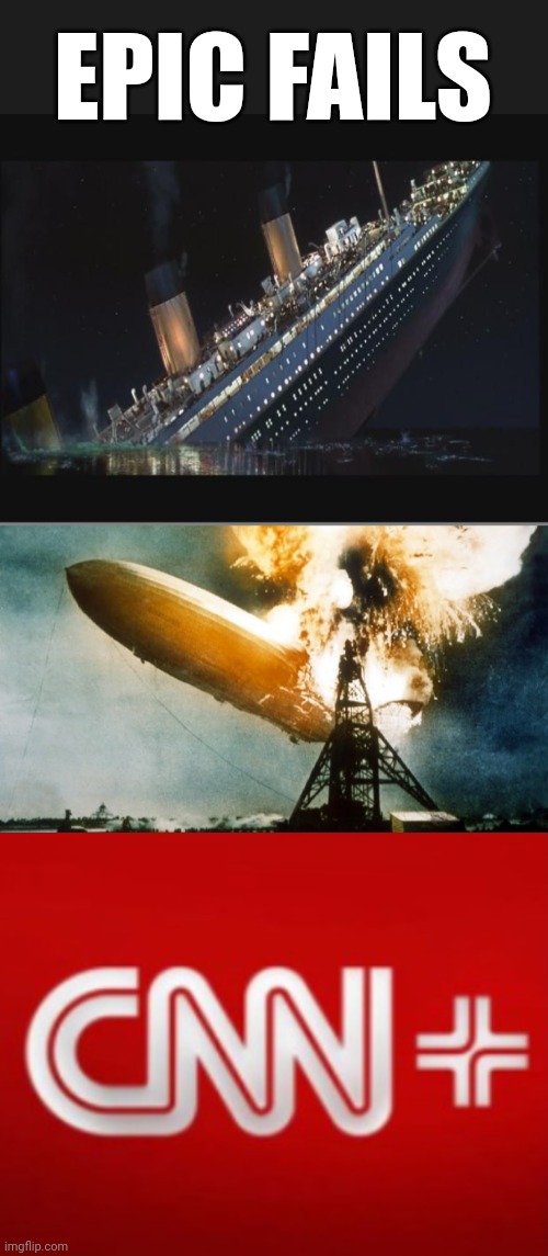EPIC FAILS | image tagged in titanic sinking,hindenburg disaster | made w/ Imgflip meme maker