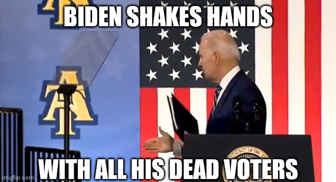 Biden handshake | BIDEN SHAKES HANDS WITH ALL HIS DEAD VOTERS | image tagged in biden handshake | made w/ Imgflip meme maker