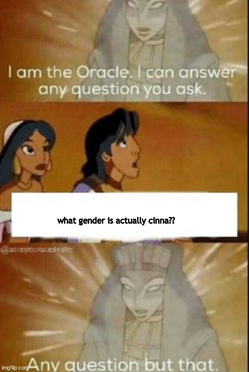 i know cinny is trans, but what gender to what- | what gender is actually cinna?? | image tagged in the oracle | made w/ Imgflip meme maker