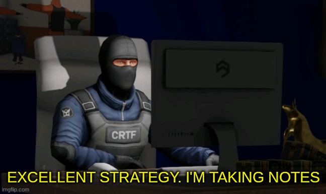 counter-terrorist looking at the computer | EXCELLENT STRATEGY. I'M TAKING NOTES | image tagged in counter-terrorist looking at the computer | made w/ Imgflip meme maker