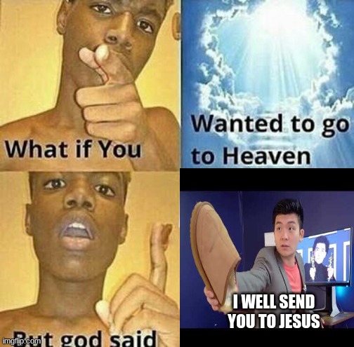 I WELL SEND YOU TO JESUS | image tagged in too damn high | made w/ Imgflip meme maker