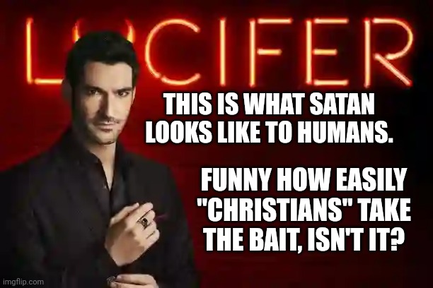 Does he look evil? | THIS IS WHAT SATAN LOOKS LIKE TO HUMANS. FUNNY HOW EASILY "CHRISTIANS" TAKE THE BAIT, ISN'T IT? | image tagged in does he look evil | made w/ Imgflip meme maker