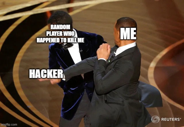 Will Smith punching Chris Rock | RANDOM PLAYER WHO HAPPENED TO KILL ME; ME; HACKER | image tagged in will smith punching chris rock | made w/ Imgflip meme maker