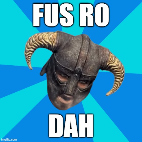 FUS RO DAH | FUS RO; DAH | image tagged in skyrim dovahkiin dragonborn | made w/ Imgflip meme maker