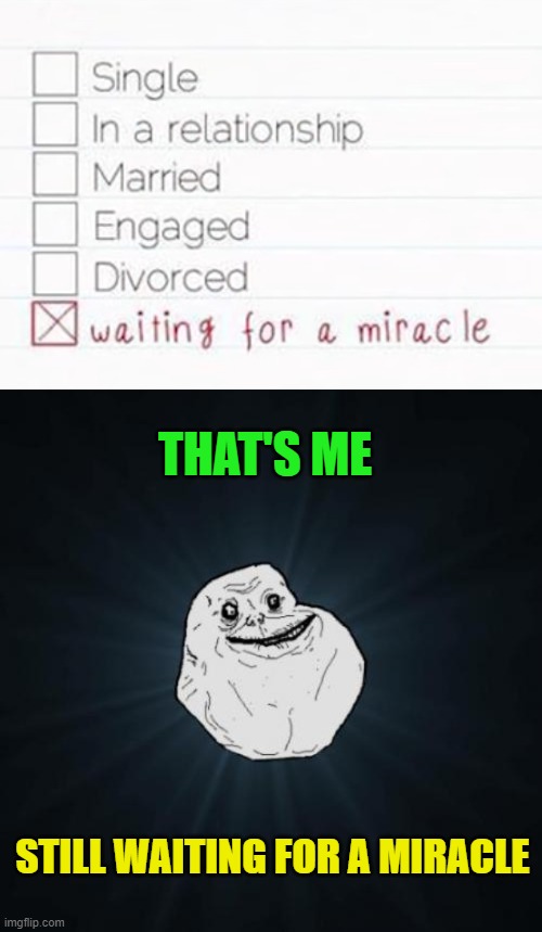 THAT'S ME; STILL WAITING FOR A MIRACLE | image tagged in memes,forever alone | made w/ Imgflip meme maker