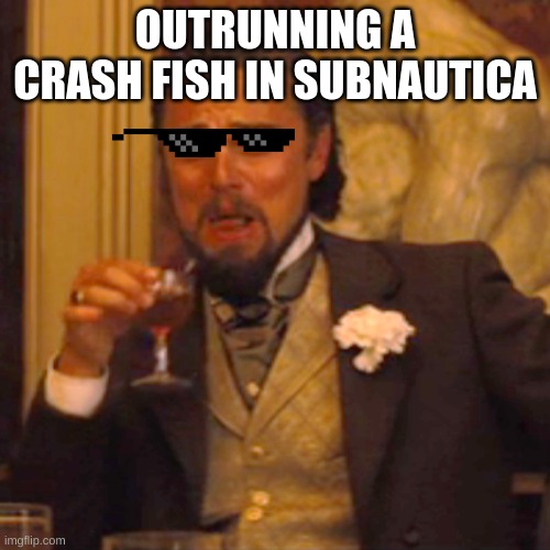 Laughing Leo Meme | OUTRUNNING A CRASH FISH IN SUBNAUTICA | image tagged in memes,laughing leo | made w/ Imgflip meme maker