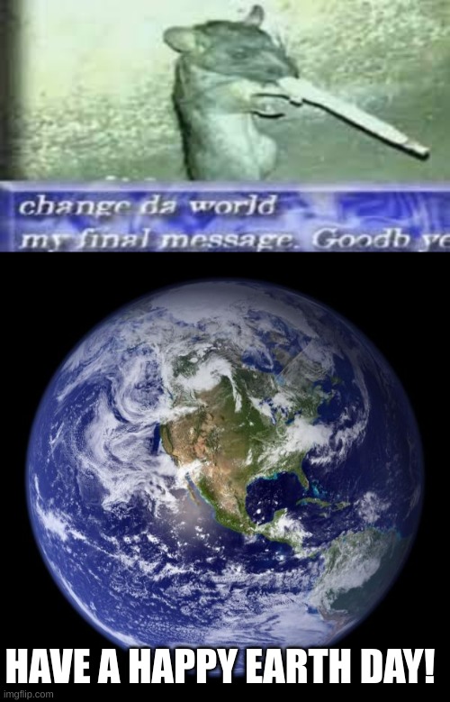 Happy Earth Day! |  HAVE A HAPPY EARTH DAY! | image tagged in earth,flat earth,uh oh | made w/ Imgflip meme maker