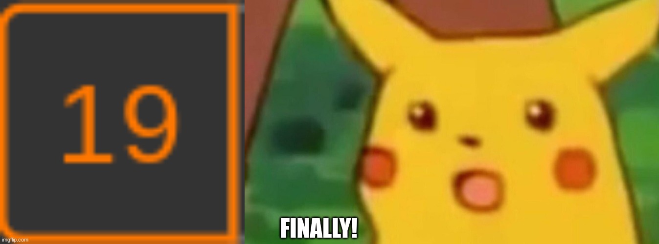 FINALLY! | image tagged in memes,surprised pikachu | made w/ Imgflip meme maker