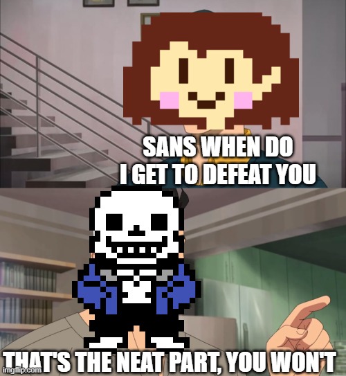 Bad time |  SANS WHEN DO I GET TO DEFEAT YOU; THAT'S THE NEAT PART, YOU WON'T | image tagged in that's the neat part you don't,undertale,sans undertale,sans,chara | made w/ Imgflip meme maker