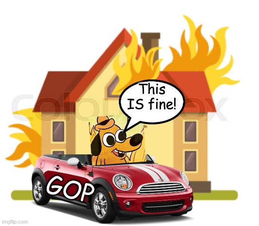 This IS fine! GOP | made w/ Imgflip meme maker