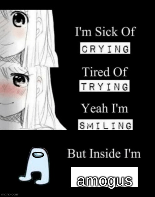 I'm Sick Of Crying | amogus | image tagged in i'm sick of crying | made w/ Imgflip meme maker