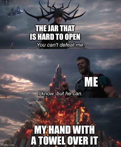 Jar | THE JAR THAT IS HARD TO OPEN; ME; MY HAND WITH A TOWEL OVER IT | image tagged in you can't defeat me | made w/ Imgflip meme maker