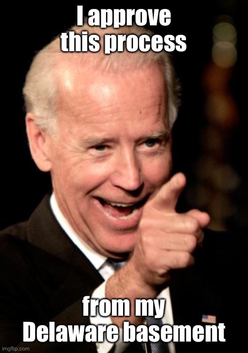 Smilin Biden Meme | I approve this process from my Delaware basement | image tagged in memes,smilin biden | made w/ Imgflip meme maker