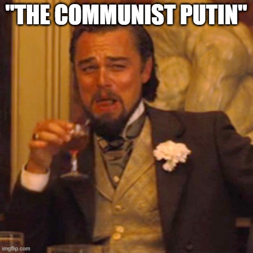 Laughing Leo Meme | "THE COMMUNIST PUTIN" | image tagged in memes,laughing leo | made w/ Imgflip meme maker