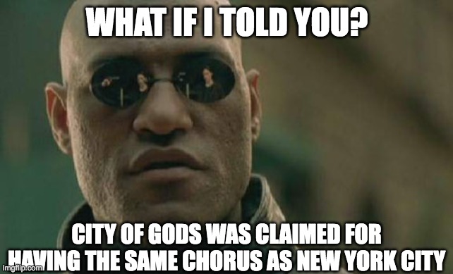 New york city of Gods | WHAT IF I TOLD YOU? CITY OF GODS WAS CLAIMED FOR HAVING THE SAME CHORUS AS NEW YORK CITY | image tagged in memes,matrix morpheus,new york city,facts | made w/ Imgflip meme maker