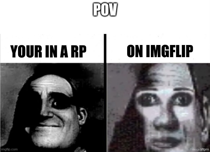 POV; YOUR IN A RP; ON IMGFLIP | made w/ Imgflip meme maker