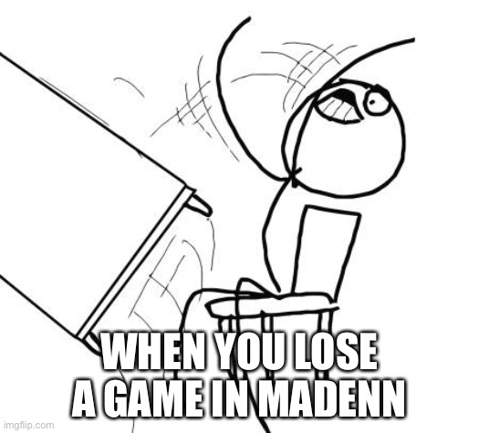 Raging gamer | WHEN YOU LOSE A GAME IN MADDEN | image tagged in memes,table flip guy,gaming | made w/ Imgflip meme maker