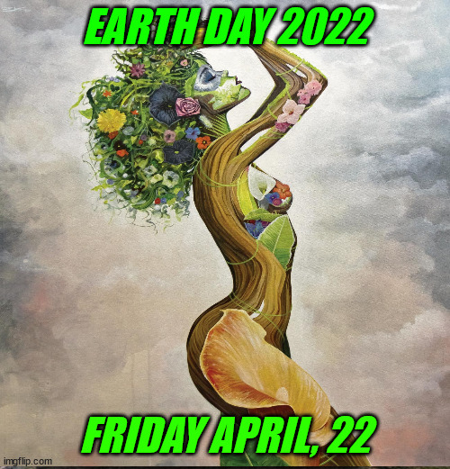 Earth18 | EARTH DAY 2022; FRIDAY APRIL, 22 | image tagged in earth day | made w/ Imgflip meme maker