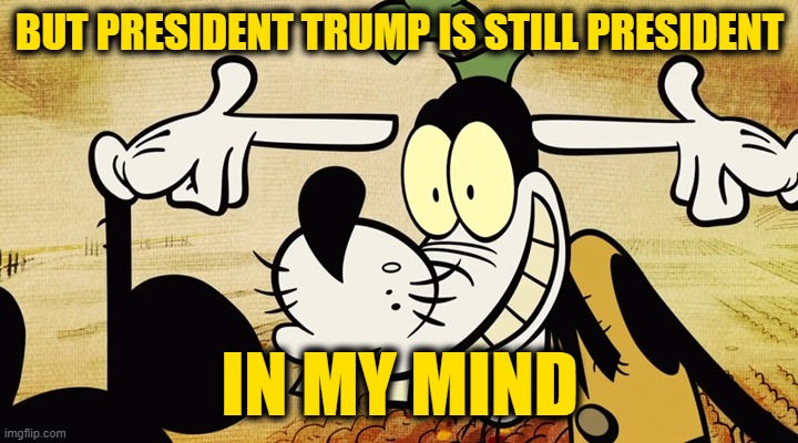 BUT PRESIDENT TRUMP IS STILL PRESIDENT IN MY MIND | made w/ Imgflip meme maker