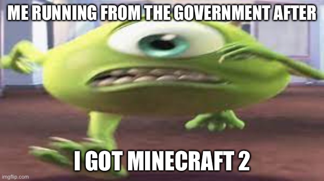 Fun | ME RUNNING FROM THE GOVERNMENT AFTER; I GOT MINECRAFT 2 | image tagged in funny memes | made w/ Imgflip meme maker