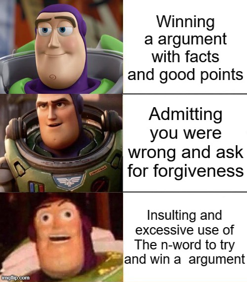 Only 3 way's to win an argument | Winning a argument with facts and good points; Admitting you were wrong and ask for forgiveness; Insulting and excessive use of The n-word to try and win a  argument | image tagged in better best blurst lightyear edition | made w/ Imgflip meme maker