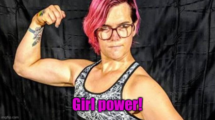 Trans athlete | Girl power! | image tagged in trans athlete | made w/ Imgflip meme maker