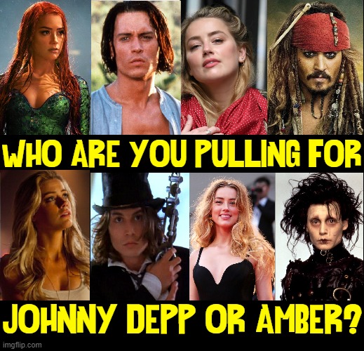Who's the better actor or who's right? | WHO ARE YOU PULLING FOR; JOHNNY DEPP OR AMBER? | image tagged in vince vance,johnny depp,amber heard,defamation,lawsuit,memes | made w/ Imgflip meme maker