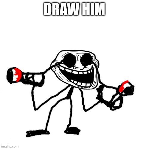 DRAW HIM | image tagged in stolen eyes | made w/ Imgflip meme maker