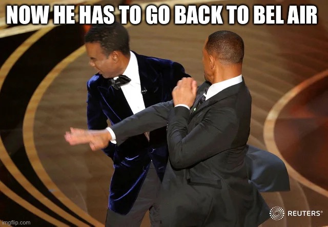 Fresh prince of bel air | NOW HE HAS TO GO BACK TO BEL AIR | image tagged in will smith punching chris rock | made w/ Imgflip meme maker