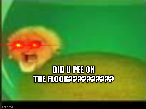 DID U PEE ON THE FLOOR???????????????????????????? Blank Meme Template