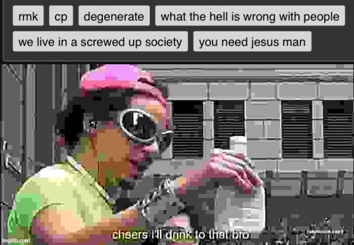 image tagged in rmk meme tags,cheers i'll drink to that bro sharpened jpeg max degrade | made w/ Imgflip meme maker