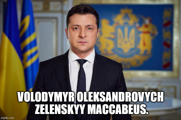 Zelenskyy Maccabeus | VOLODYMYR OLEKSANDROVYCH
 ZELENSKYY MACCABEUS. | image tagged in ukraine | made w/ Imgflip meme maker