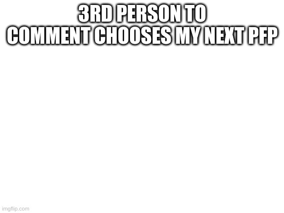 throw off | 3RD PERSON TO COMMENT CHOOSES MY NEXT PFP | image tagged in blank white template | made w/ Imgflip meme maker