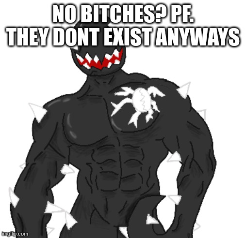 Giga Spike | NO BITCHES? PF. THEY DONT EXIST ANYWAYS | image tagged in giga spike | made w/ Imgflip meme maker
