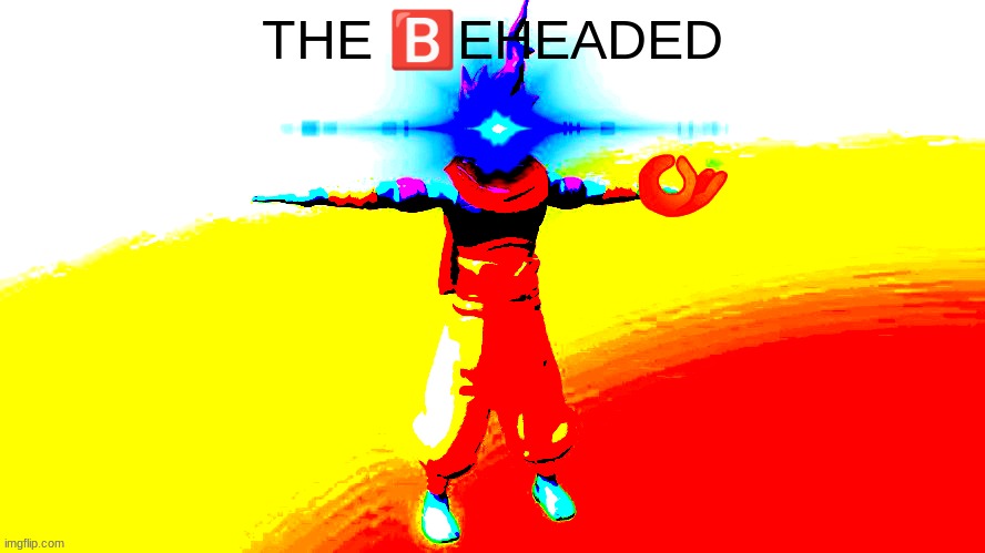 THE 🅱️EHEADED | made w/ Imgflip meme maker