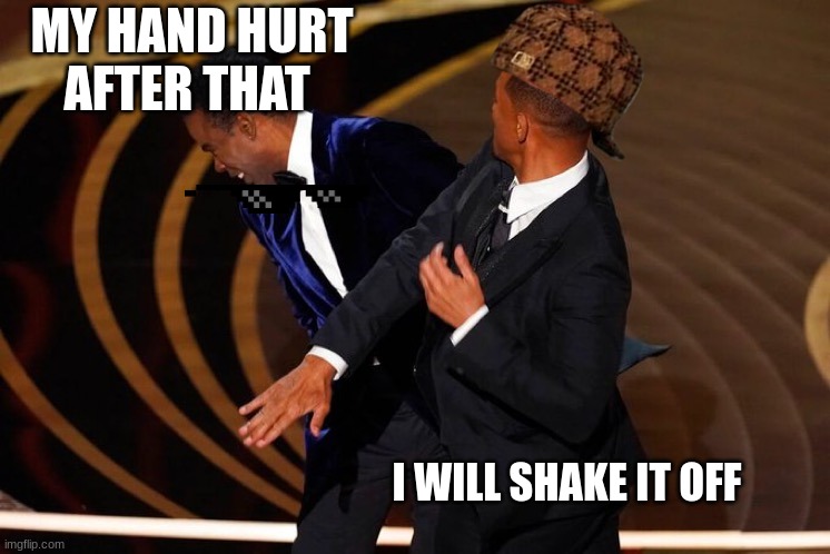 wow | MY HAND HURT AFTER THAT; I WILL SHAKE IT OFF | image tagged in will smith slap | made w/ Imgflip meme maker