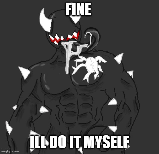 Giga Spike | FINE ILL DO IT MYSELF | image tagged in giga spike | made w/ Imgflip meme maker