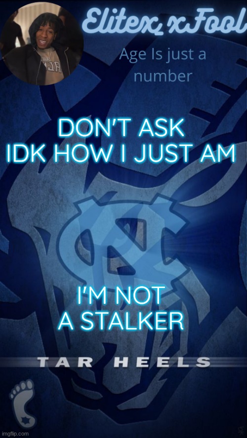 . | DON'T ASK IDK HOW I JUST AM; I'M NOT A STALKER | image tagged in elitex_xfool announcement template | made w/ Imgflip meme maker