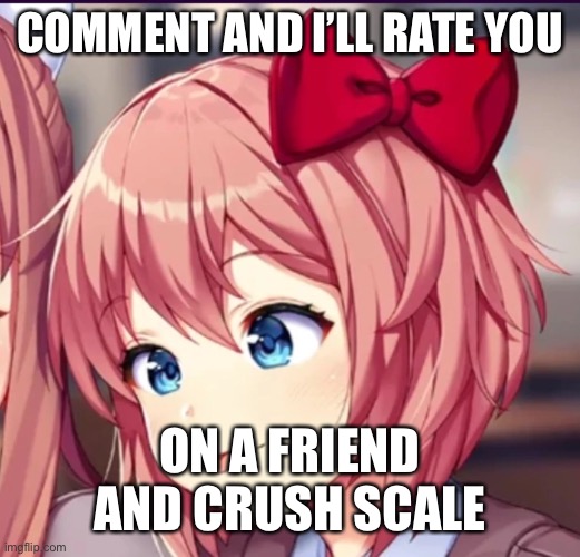Sayori (cute moron) | COMMENT AND I’LL RATE YOU; ON A FRIEND AND CRUSH SCALE | image tagged in sayori cute moron | made w/ Imgflip meme maker