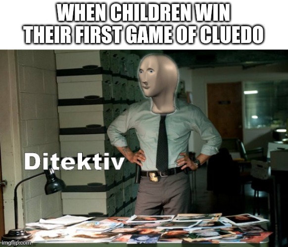 Cluedo | WHEN CHILDREN WIN THEIR FIRST GAME OF CLUEDO | image tagged in stonks ditektiv | made w/ Imgflip meme maker