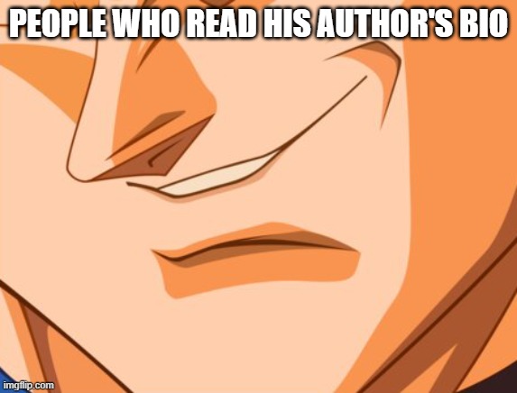 Vegeta evil smile | PEOPLE WHO READ HIS AUTHOR'S BIO | image tagged in vegeta evil smile | made w/ Imgflip meme maker