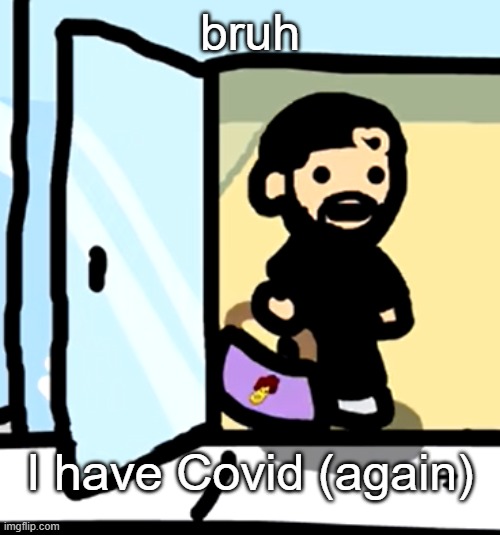 ._. | bruh; I have Covid (again) | image tagged in drake enters the chat | made w/ Imgflip meme maker