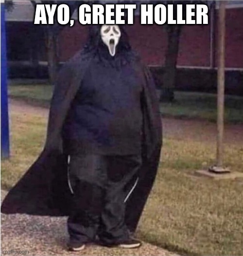 Fat Scream | AYO, GREET HOLLER | made w/ Imgflip meme maker